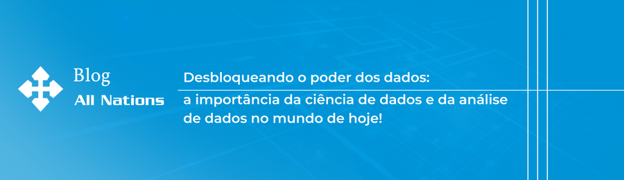 Desbloqueando o poder dos dados: a importância da ciência de dados e da análise de dados no mundo de hoje!